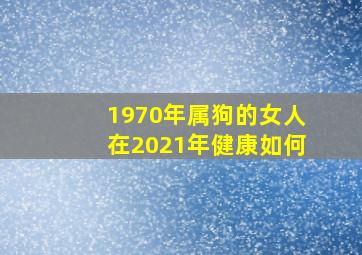 1970年属狗的女人在2021年健康如何