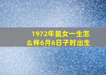 1972年鼠女一生怎么样6月6日子时出生