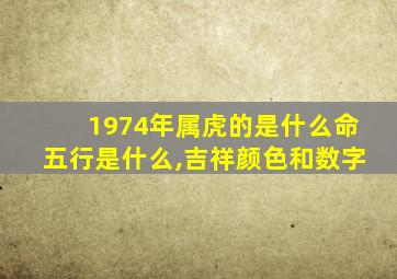 1974年属虎的是什么命五行是什么,吉祥颜色和数字