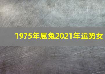 1975年属兔2021年运势女