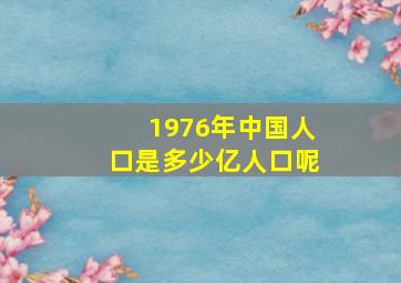 1976年中国人口是多少亿人口呢