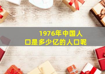 1976年中国人口是多少亿的人口呢