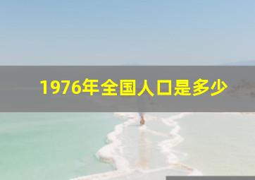 1976年全国人口是多少