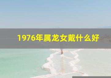 1976年属龙女戴什么好