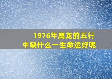 1976年属龙的五行中缺什么一生命运好呢