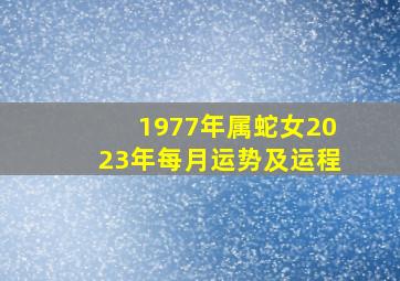 1977年属蛇女2023年每月运势及运程