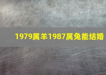 1979属羊1987属兔能结婚