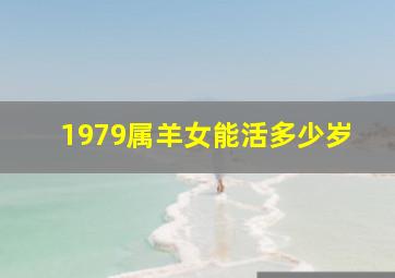 1979属羊女能活多少岁