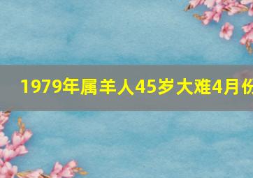 1979年属羊人45岁大难4月份