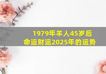 1979年羊人45岁后命运财运2025年的运势