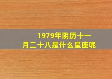 1979年阴历十一月二十八是什么星座呢