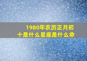 1980年农历正月初十是什么星座是什么命