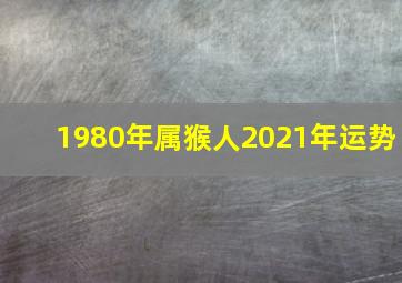 1980年属猴人2021年运势