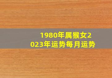 1980年属猴女2023年运势每月运势