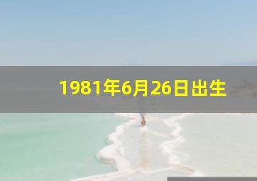 1981年6月26日出生