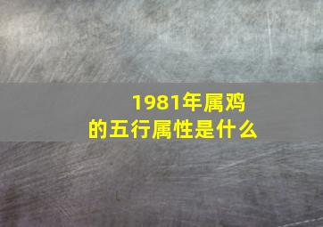 1981年属鸡的五行属性是什么