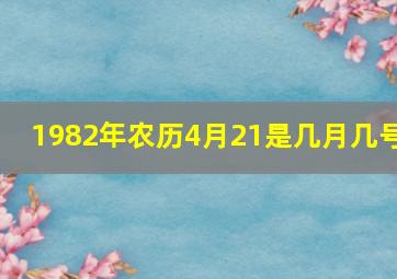 1982年农历4月21是几月几号