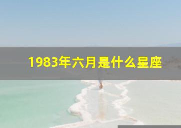 1983年六月是什么星座