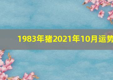 1983年猪2021年10月运势