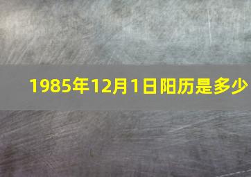 1985年12月1日阳历是多少