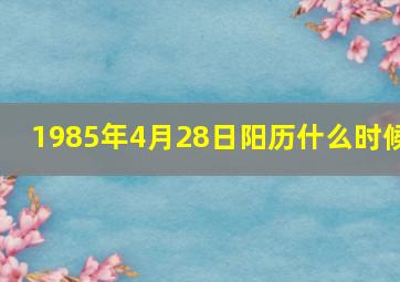 1985年4月28日阳历什么时候