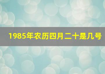 1985年农历四月二十是几号