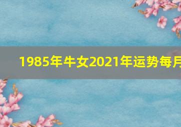 1985年牛女2021年运势每月