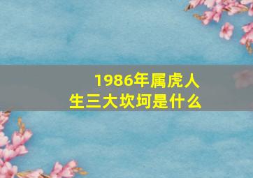 1986年属虎人生三大坎坷是什么