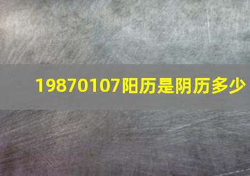 19870107阳历是阴历多少