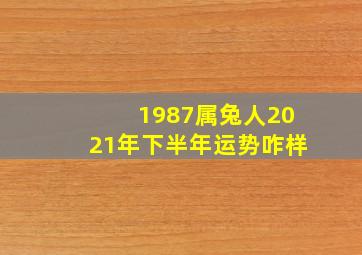 1987属兔人2021年下半年运势咋样