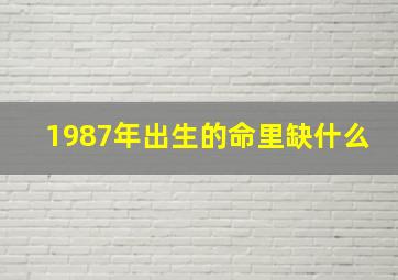 1987年出生的命里缺什么