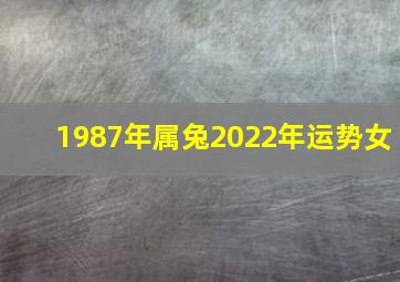 1987年属兔2022年运势女