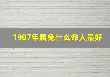 1987年属兔什么命人最好