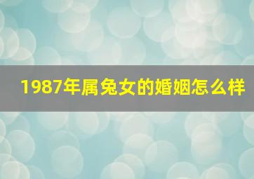 1987年属兔女的婚姻怎么样