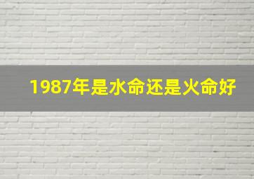 1987年是水命还是火命好