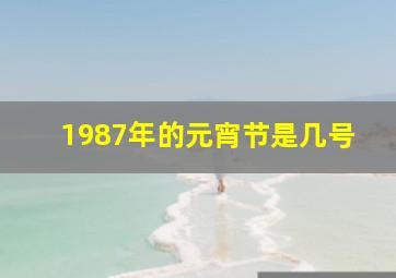 1987年的元宵节是几号