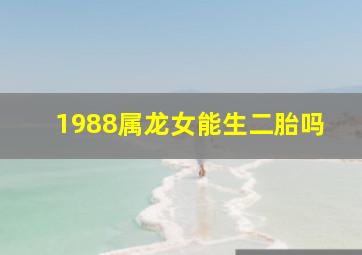 1988属龙女能生二胎吗