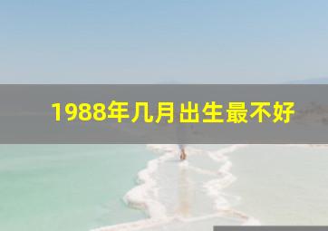 1988年几月出生最不好