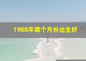 1988年哪个月份出生好