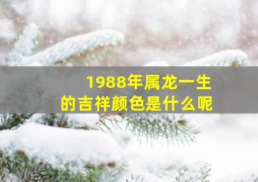 1988年属龙一生的吉祥颜色是什么呢