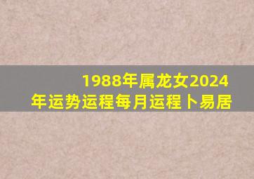 1988年属龙女2024年运势运程每月运程卜易居