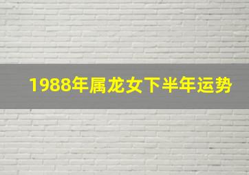 1988年属龙女下半年运势