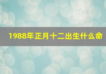 1988年正月十二出生什么命