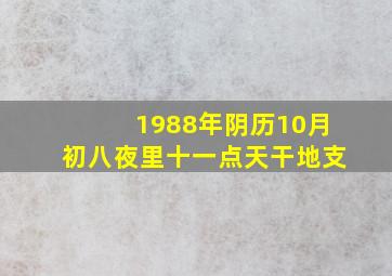 1988年阴历10月初八夜里十一点天干地支