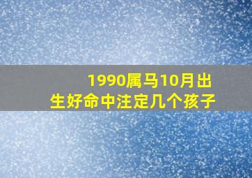 1990属马10月出生好命中注定几个孩子