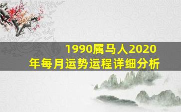 1990属马人2020年每月运势运程详细分析