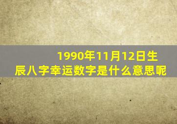 1990年11月12日生辰八字幸运数字是什么意思呢