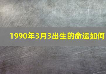 1990年3月3出生的命运如何