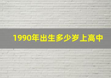 1990年出生多少岁上高中