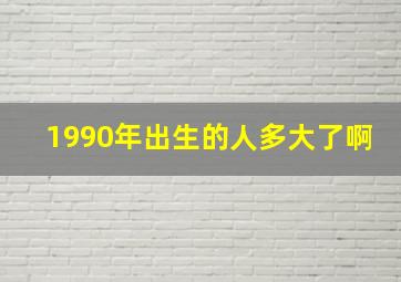 1990年出生的人多大了啊